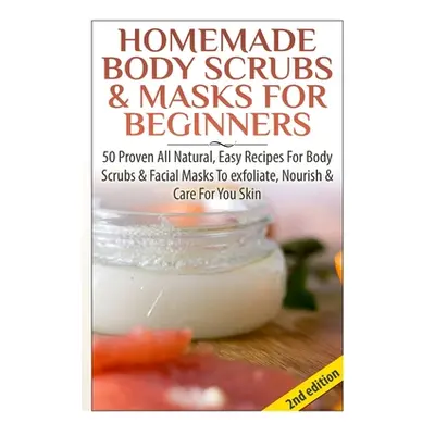 "Homemade Body Scrubs & Masks for Beginners" - "" ("P Lindsey")