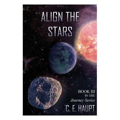 "Align the Stars: Book III in the Journey Series" - "" ("Haupt C. E.")