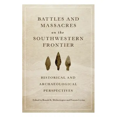 "Battles and Massacres on the Southwestern Frontier: Historical and Archaeological Perspectives"