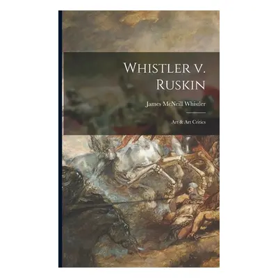 "Whistler V. Ruskin: Art & Art Critics" - "" ("Whistler James McNeill 1834-1903")