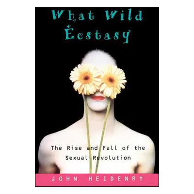 What Wild Ecstasy (Heidenry John)