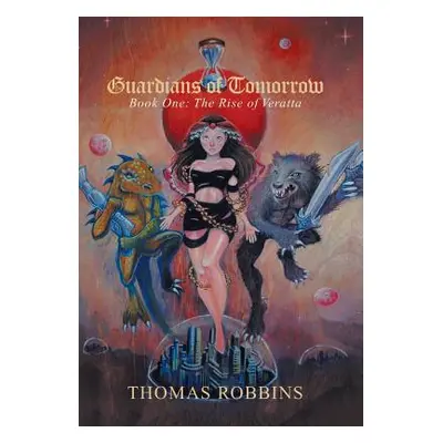 "Guardians of Tomorrow": Book One: the Rise of Veratta"" - "" ("Robbins Thomas")