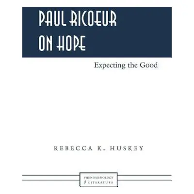 "Paul Ricoeur on Hope; Expecting the Good" - "" ("Rudnick Hans H.")