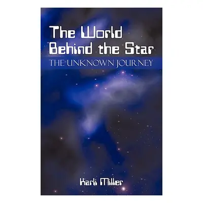 "The World Behind the Star: The Unknown Journey" - "" ("Karli Miller Miller")