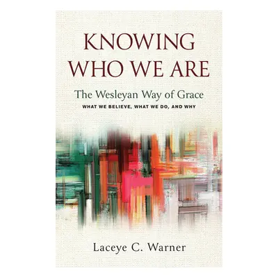 "Knowing Who We Are: The Wesleyan Way of Grace" - "" ("Warner Laceye C.")