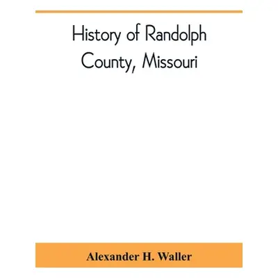 "History of Randolph County, Missouri" - "" ("H. Waller Alexander")