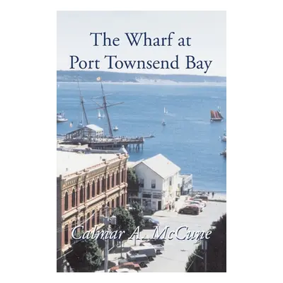 "The Wharf at Port Townsend Bay" - "" ("McCune Calmar a.")