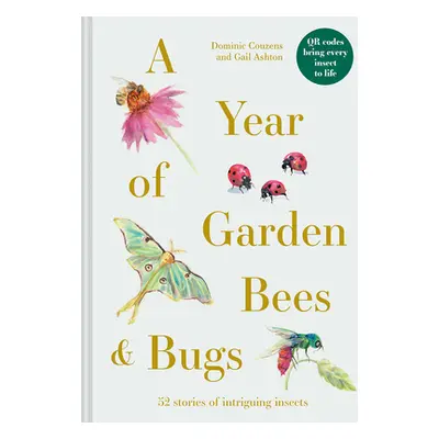 "A Year of Garden Bees & Bugs: 52 Stories of Intriguing Insects" - "" ("Couzens Dominic")