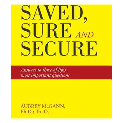 "Saved, Sure and Secure: Answers to three of life's most important questions" - "" ("McGann Ph. 