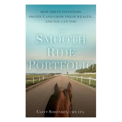 "The Smooth Ride Portfolio: How Great Investors Protect and Grow Their Wealth...and You Can Too"