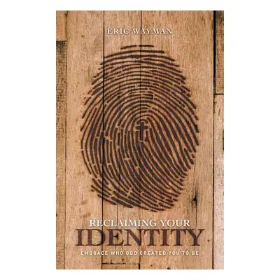 "Reclaiming Your Identity: Embrace Who God Created You to Be" - "" ("Wayman Eric")