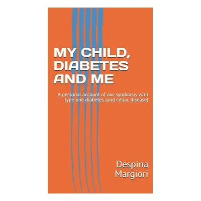 "My Child, Diabetes and Me: A Personal Account of Our Symbiosis with Type One Diabetes (and Celi