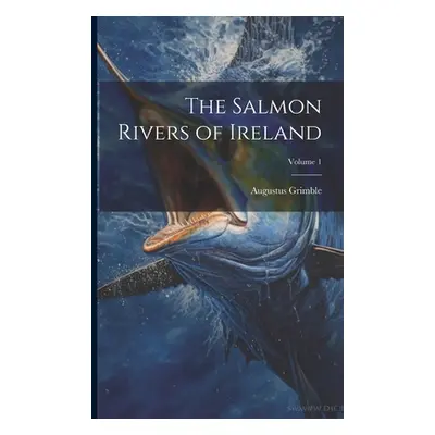 "The Salmon Rivers of Ireland; Volume 1" - "" ("Grimble Augustus")