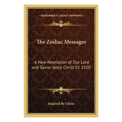 "The Zodiac Messages: A New Revelation of Our Lord and Savior Jesus Christ V1 1920" - "" ("Inspi