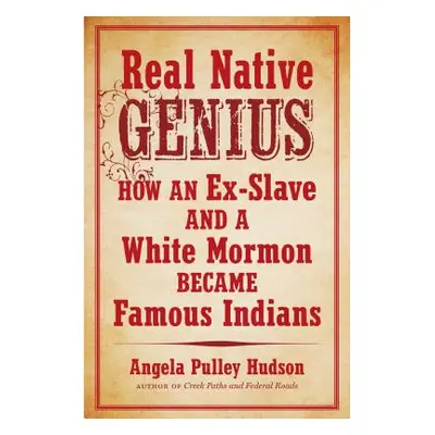 "Real Native Genius: How an Ex-Slave and a White Mormon Became Famous Indians" - "" ("Hudson Ang