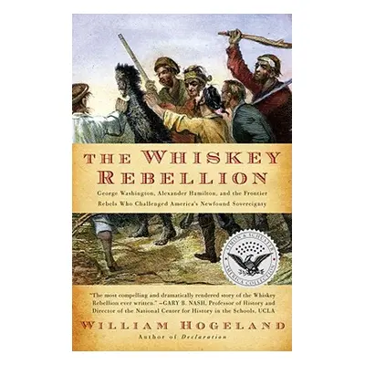 "The Whiskey Rebellion: George Washington, Alexander Hamilton, and the Frontier Rebels Who Chall