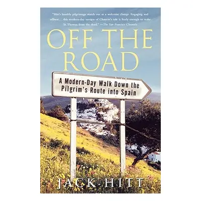 "Off the Road: A Modern-Day Walk Down the Pilgrim's Route Into Spain" - "" ("Hitt Jack")