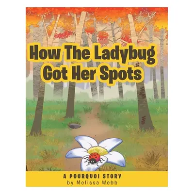 "How The Ladybug Got Her Spots: A Pourquoi Story" - "" ("Webb Melissa")