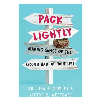 "Pack Lightly: Making Sense of the Second Half of Your Life" - "" ("Cowley Lisa B.")