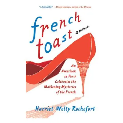 "French Toast: An American in Paris Celebrates the Maddening Mysteries of the French" - "" ("Roc