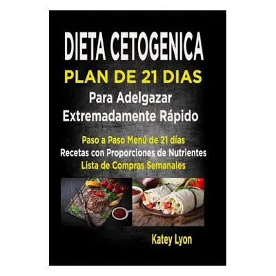 "Dieta Cetognica Plan De 21 Das Para Adelgazar Extremadamente Rpido!: Paso A Paso Men De 21 Das,