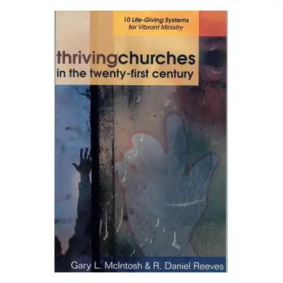 "Thriving Churches in the Twenty-First Century: 10 Life-Giving Systems for Vibrant Ministry" - "