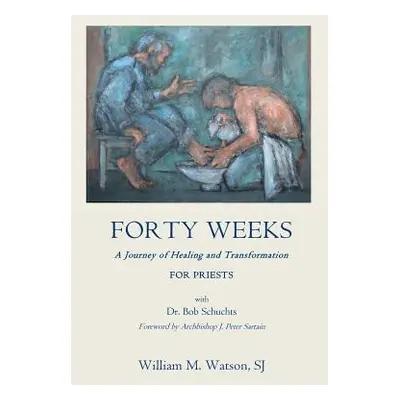 "Forty Weeks: : A Journey of Healing and Transformation for Priests" - "" ("Watson S. J. William