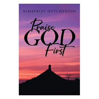 "Praise God First" - "" ("Hutcherson Kimberlee")