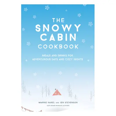 "The Snowy Cabin Cookbook: Meals and Drinks for Adventurous Days and Cozy Nights" - "" ("Hanel M