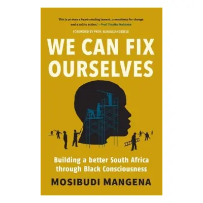 "We Can Fix Ourselves" - "Building a Better South Africa Through Black Consciousness" ("Mangena 