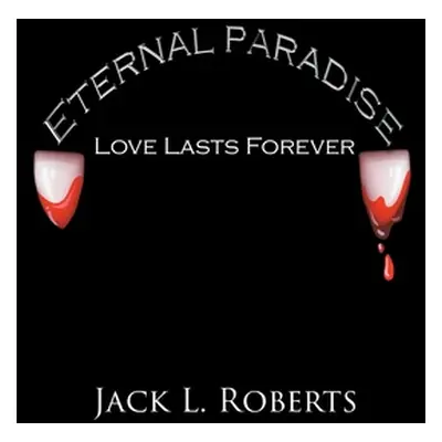 "Eternal Paradise: Love Lasts Forever" - "" ("Roberts Jack L.")