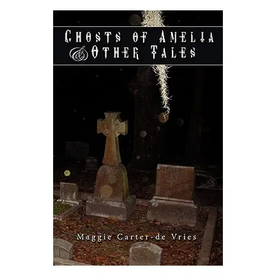 "Ghosts of Amelia & Other Tales" - "" ("Carter-De Vries Maggie")