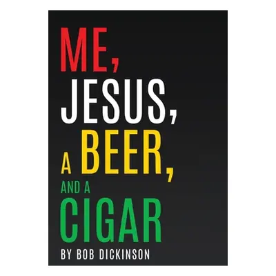 "Me, Jesus, a Beer and a Cigar" - "" ("Dickinson Bob")