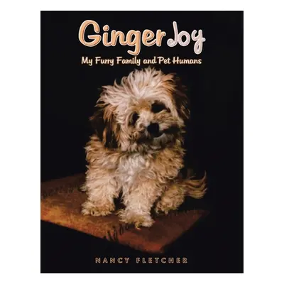 "Ginger Joy: My Furry Family and Pet Humans" - "" ("Fletcher Nancy")