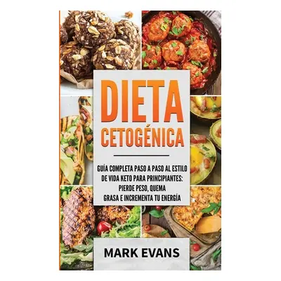 "Dieta Cetognica: Gua completa paso a paso al estilo de vida keto para principiantes - pierde pe