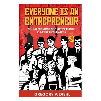 "Everyone Is an Entrepreneur: Selling Economic Self-Determination in a Post-Soviet World" - "" (