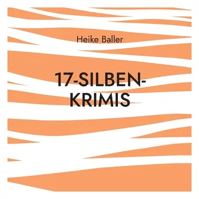 "17-Silben-Krimis: 60 nicht nur blutige Haiku" - "" ("Baller Heike")