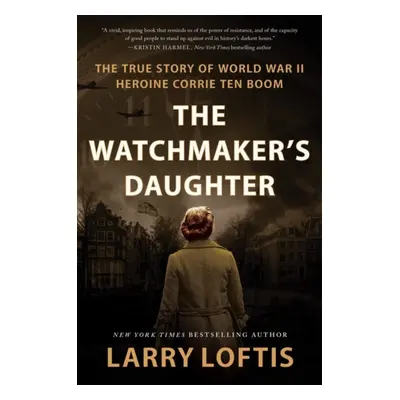 "Watchmaker's Daughter" - "The True Story of World War II Heroine Corrie ten Boom" ("Loftis Larr