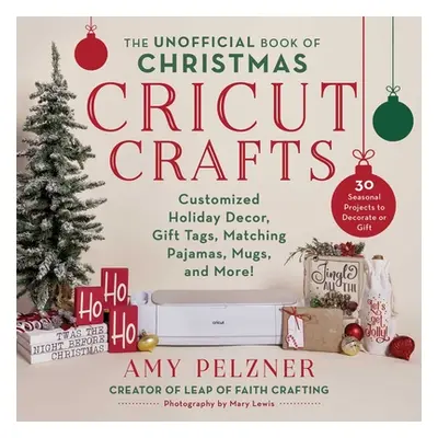 "The Unofficial Book of Christmas Cricut Crafts: Customized Holiday Decor, Gift Tags, Matching P