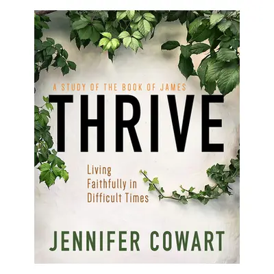 "Thrive Women's Bible Study Participant Workbook: Living Faithfully in Difficult Times" - "" ("C