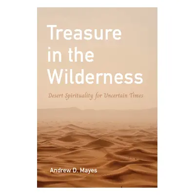 "Treasure in the Wilderness: Desert Spirituality for Uncertain Times" - "" ("Mayes Andrew D.")