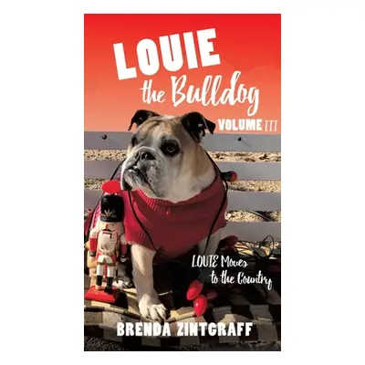 "LOUIE the Bulldog Volume III: Louie Moves to the Country: Volume III: Louie Moves to the Countr