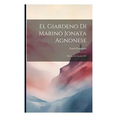 "El Giardeno Di Marino Jonata Agnonese: Poema Del Secolo XV" - "" ("Francesco Ettari")