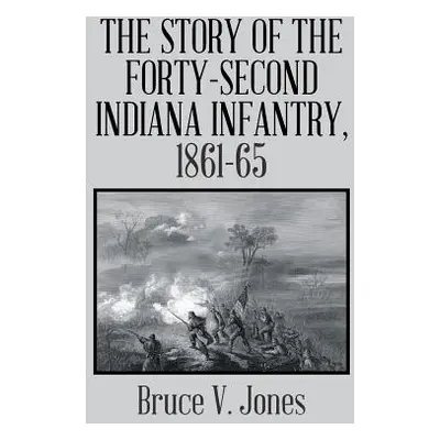 "The Story of the Forty-second Indiana Infantry, 1861-65." - "" ("Jones Bruce V.")