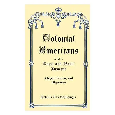 "Colonial Americans of Royal & Noble Descent: Alleged, Proven, and Disproven" - "" ("Scherzinger