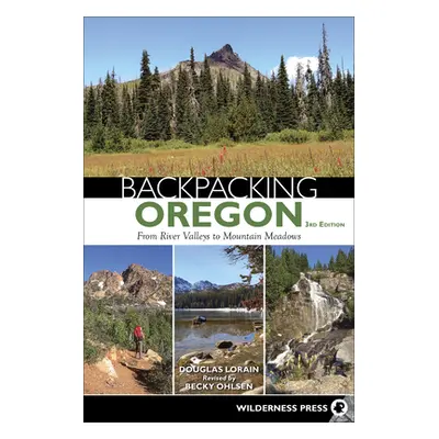 "Backpacking Oregon: From River Valleys to Mountain Meadows" - "" ("Lorain Douglas")