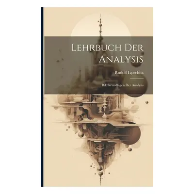 "Lehrbuch Der Analysis: Bd. Grundlagen Der Analysis" - "" ("Lipschitz Rudolf")