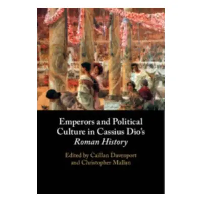 "Emperors and Political Culture in Cassius Dio's Roman History" - "" ("Davenport Caillan")