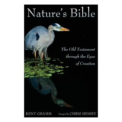 "Nature's Bible: The Old Testament Through the Eyes of Creation" - "" ("Gramm Kent")