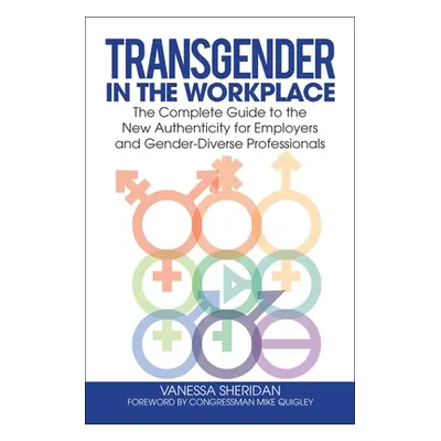 "Transgender in the Workplace: The Complete Guide to the New Authenticity for Employers and Gend